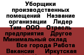 Уборщики производственных помещений › Название организации ­ Лидер Тим, ООО › Отрасль предприятия ­ Другое › Минимальный оклад ­ 12 000 - Все города Работа » Вакансии   . Иркутская обл.,Иркутск г.